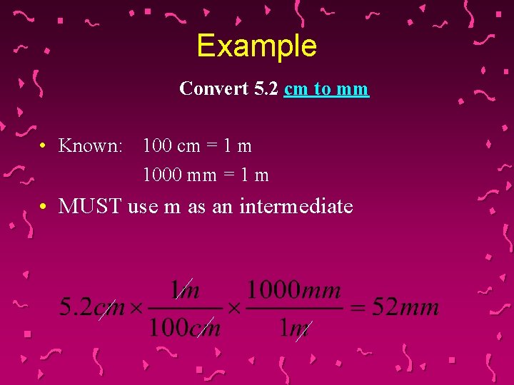 Example Convert 5. 2 cm to mm • Known: 100 cm = 1 m