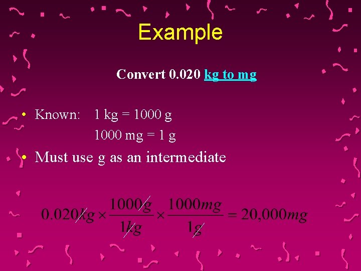 Example Convert 0. 020 kg to mg • Known: 1 kg = 1000 g