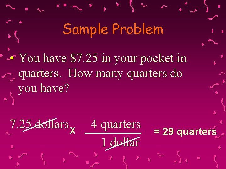 Sample Problem • You have $7. 25 in your pocket in quarters. How many