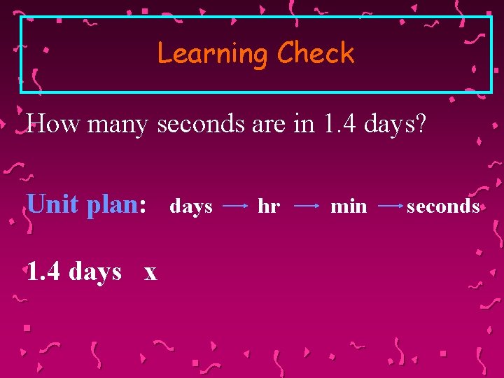 Learning Check How many seconds are in 1. 4 days? Unit plan: 1. 4