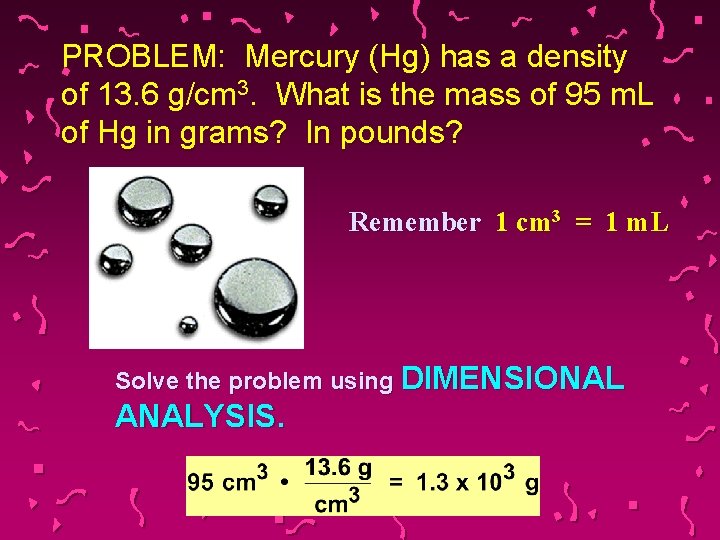 PROBLEM: Mercury (Hg) has a density of 13. 6 g/cm 3. What is the