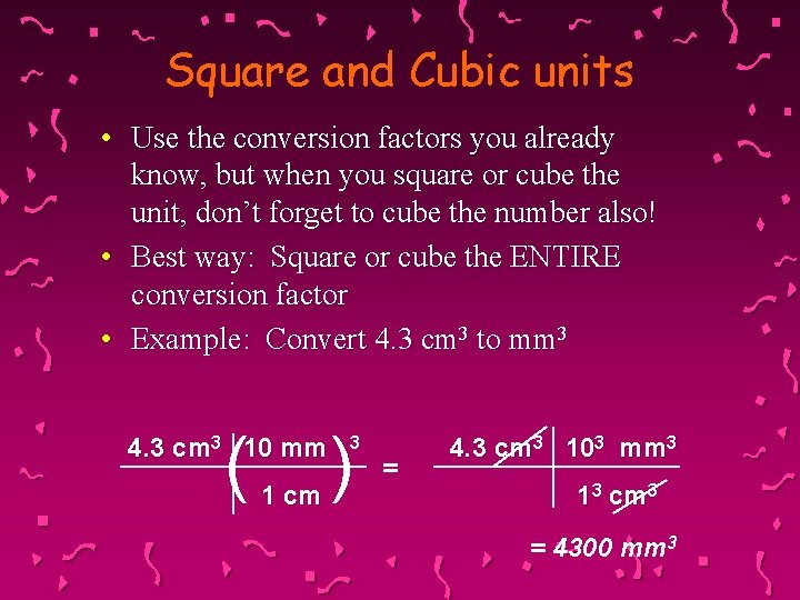 Square and Cubic units • Use the conversion factors you already know, but when