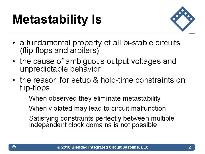 Metastability Is • a fundamental property of all bi-stable circuits (flip-flops and arbiters) •