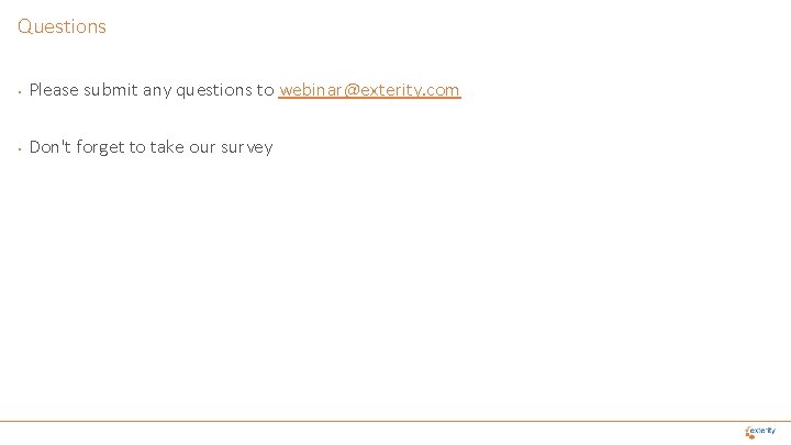 Questions • Please submit any questions to webinar@exterity. com • Don't forget to take