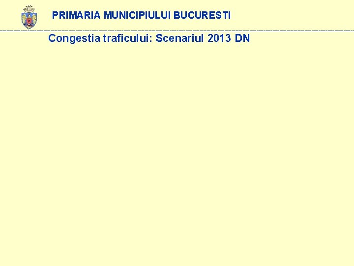 PRIMARIA MUNICIPIULUI BUCURESTI ------------------------------------------------------------------------------ Congestia traficului: Scenariul 2013 DN 