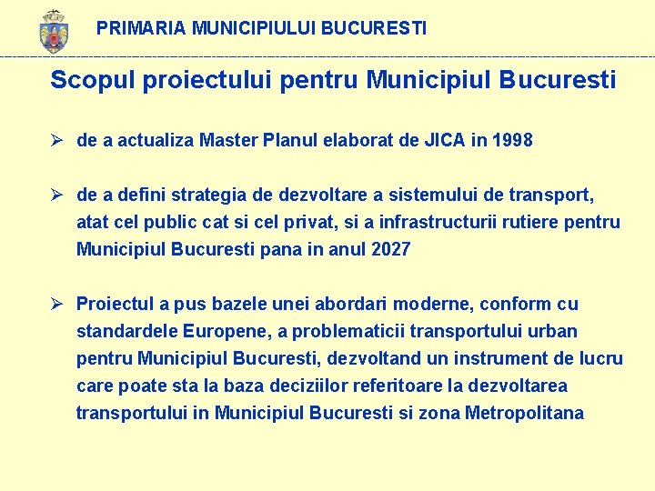 PRIMARIA MUNICIPIULUI BUCURESTI ------------------------------------------------------------------------------ Scopul proiectului pentru Municipiul Bucuresti Ø de a actualiza Master