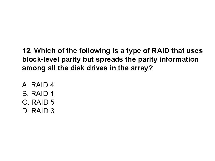 12. Which of the following is a type of RAID that uses block-level parity