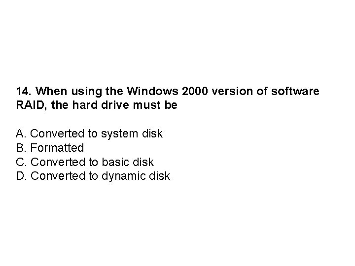 14. When using the Windows 2000 version of software RAID, the hard drive must