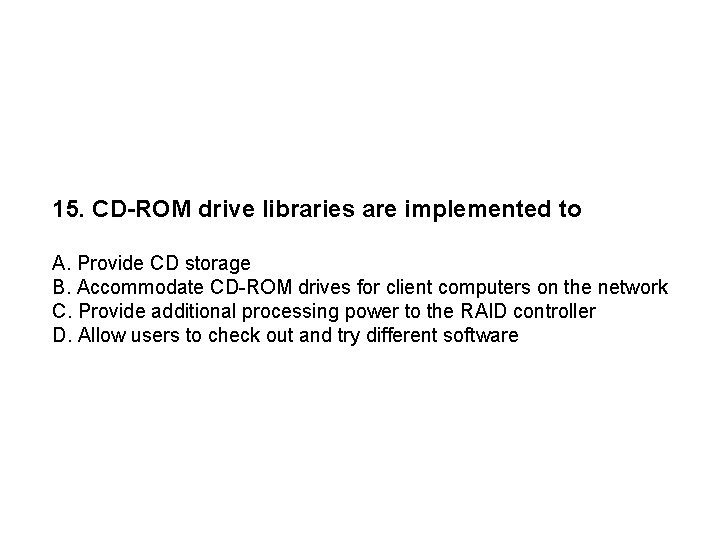 15. CD-ROM drive libraries are implemented to A. Provide CD storage B. Accommodate CD-ROM