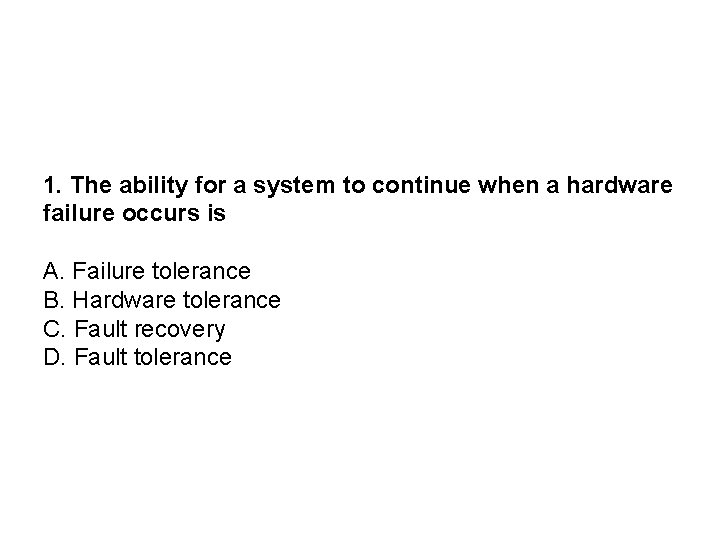 1. The ability for a system to continue when a hardware failure occurs is