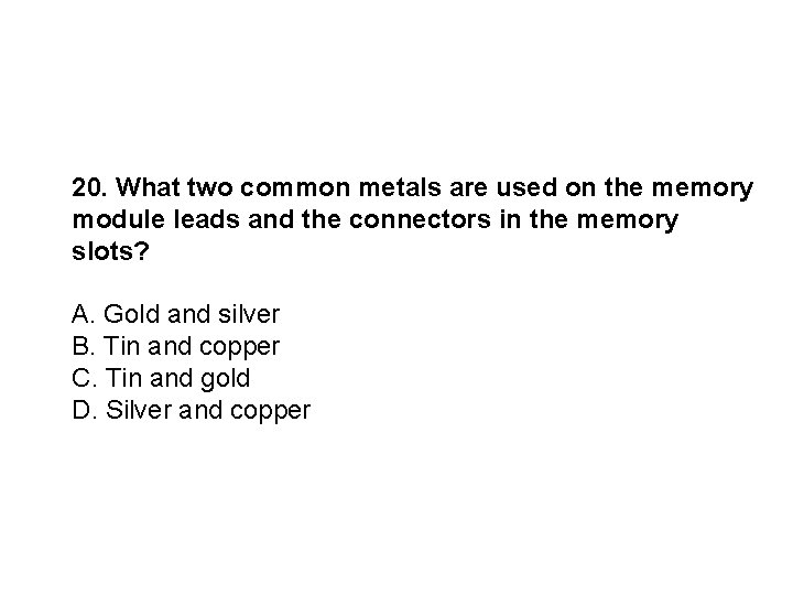 20. What two common metals are used on the memory module leads and the