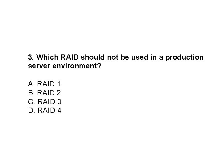 3. Which RAID should not be used in a production server environment? A. RAID