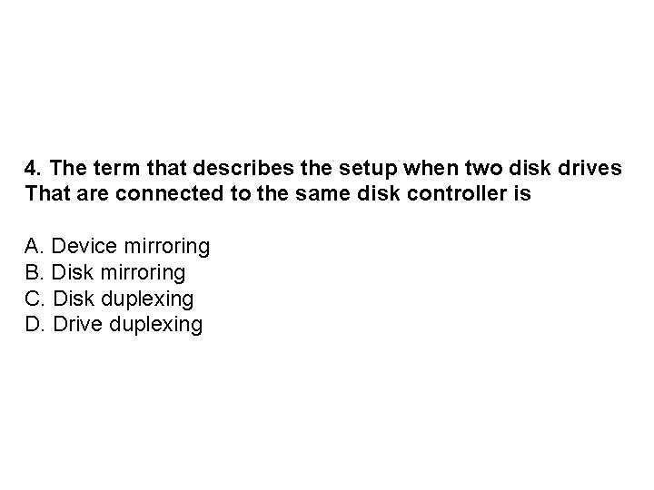 4. The term that describes the setup when two disk drives That are connected