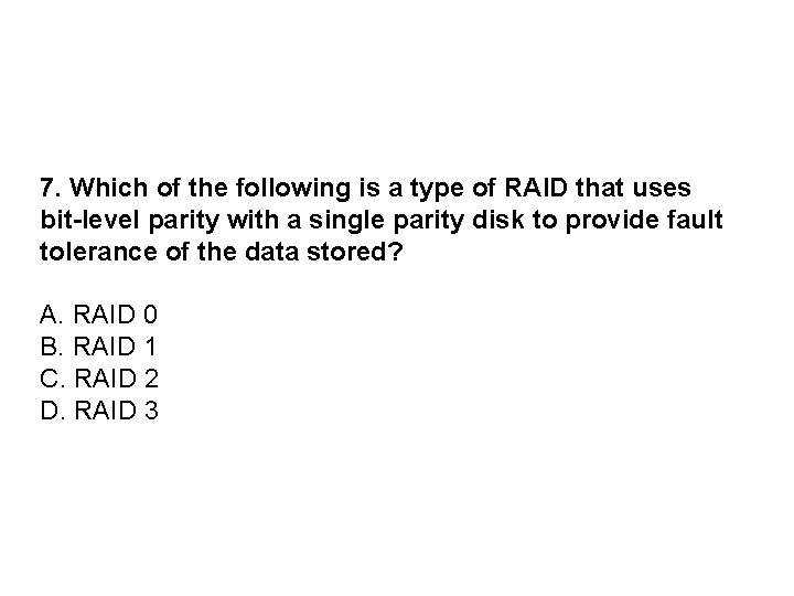 7. Which of the following is a type of RAID that uses bit-level parity