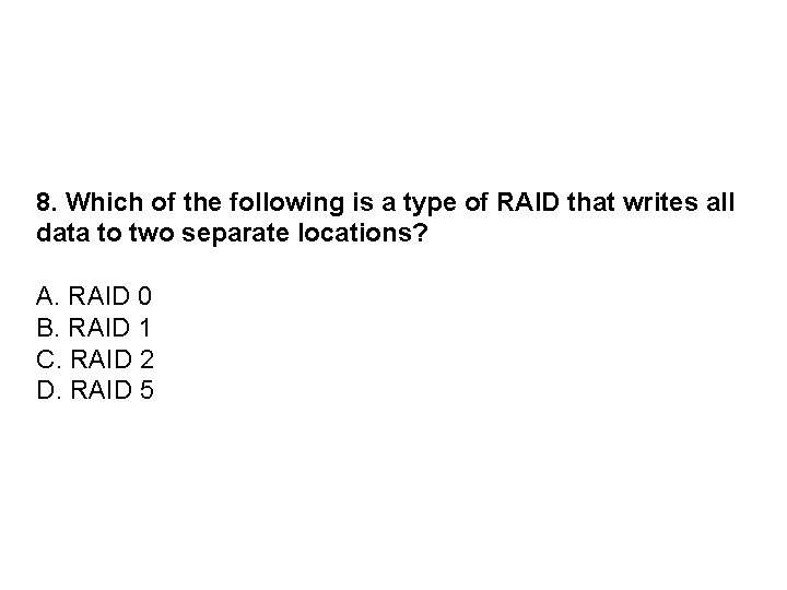 8. Which of the following is a type of RAID that writes all data