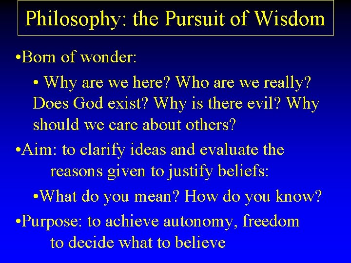 Philosophy: the Pursuit of Wisdom • Born of wonder: • Why are we here?