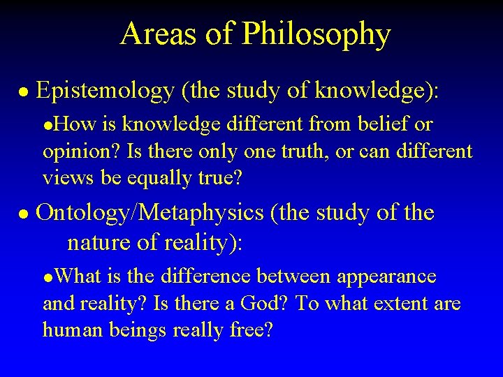 Areas of Philosophy l Epistemology (the study of knowledge): How is knowledge different from