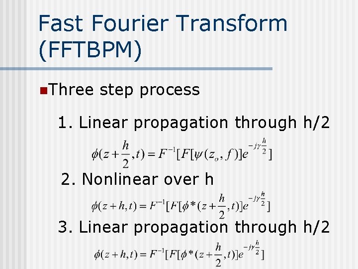 Fast Fourier Transform (FFTBPM) n. Three step process 1. Linear propagation through h/2 2.