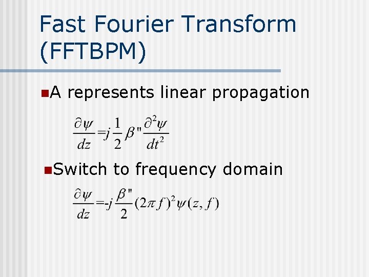 Fast Fourier Transform (FFTBPM) n. A represents linear propagation n. Switch to frequency domain