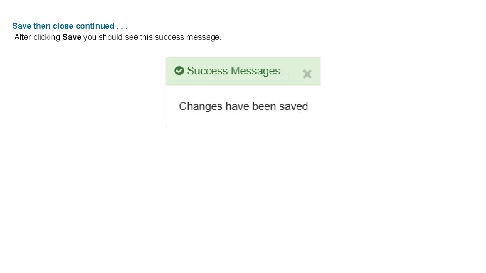 Save then close continued. . . After clicking Save you should see this success