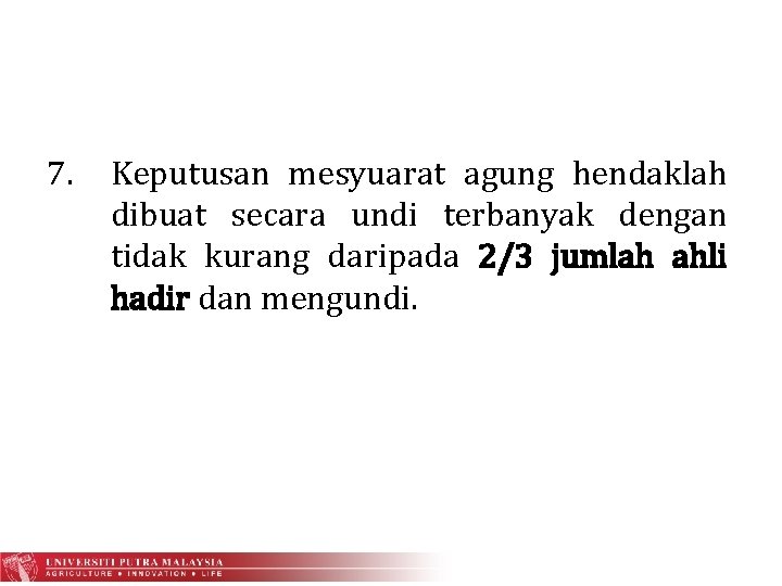 7. Keputusan mesyuarat agung hendaklah dibuat secara undi terbanyak dengan tidak kurang daripada 2/3