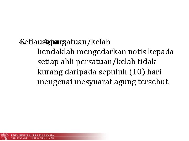 4. Setiausaha Agung persatuan/kelab hendaklah mengedarkan notis kepada setiap ahli persatuan/kelab tidak kurang daripada