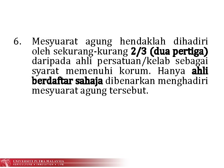 6. Mesyuarat agung hendaklah dihadiri oleh sekurang-kurang 2/3 (dua pertiga) daripada ahli persatuan/kelab sebagai