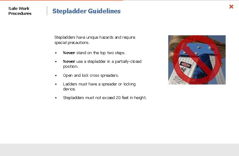Safe Work Procedures Stepladder Guidelines Stepladders have unique hazards and require special precautions. •