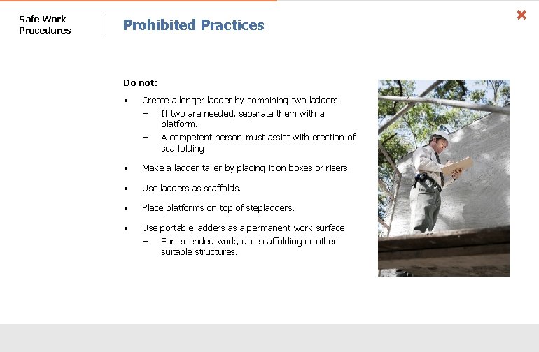Safe Work Procedures Prohibited Practices Do not: • Create a longer ladder by combining