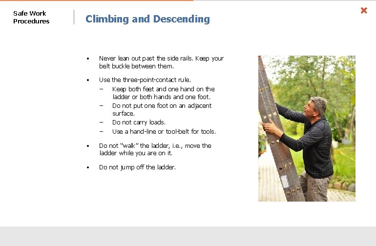 Safe Work Procedures Climbing and Descending • Never lean out past the side rails.