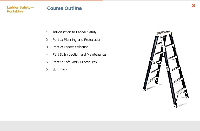 Ladder Safety— Portables Course Outline 1. Introduction to Ladder Safety 2. Part 1: Planning