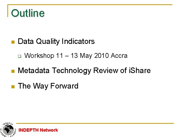 Outline n Data Quality Indicators q Workshop 11 – 13 May 2010 Accra n