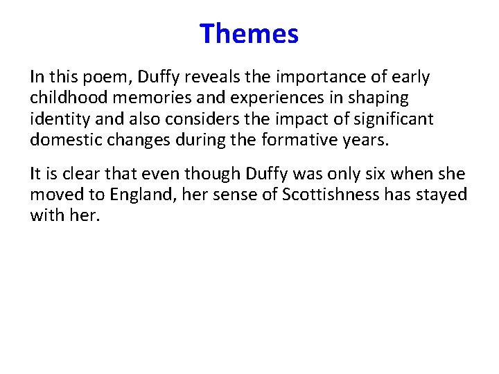 Themes In this poem, Duffy reveals the importance of early childhood memories and experiences