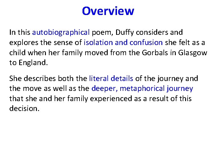 Overview In this autobiographical poem, Duffy considers and explores the sense of isolation and