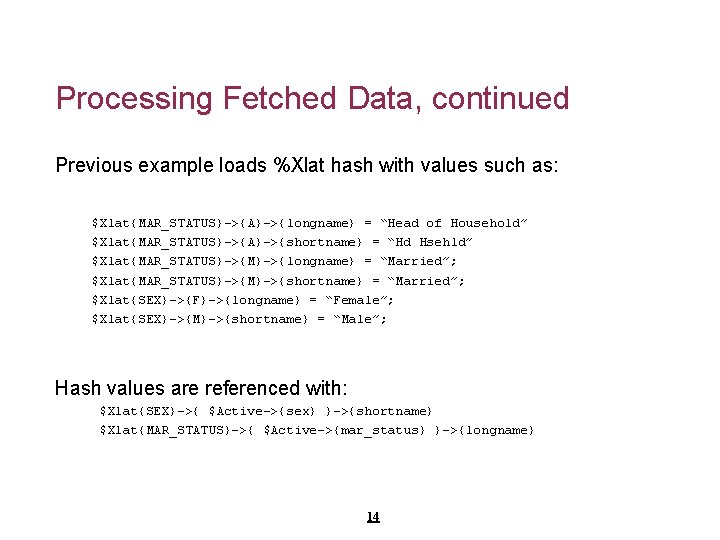 Processing Fetched Data, continued Previous example loads %Xlat hash with values such as: $Xlat{MAR_STATUS}->{A}->{longname}