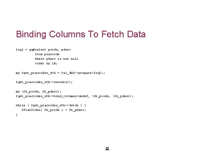 Binding Columns To Fetch Data $sql = qq#select pcode, pdesc from praccode where pdesc