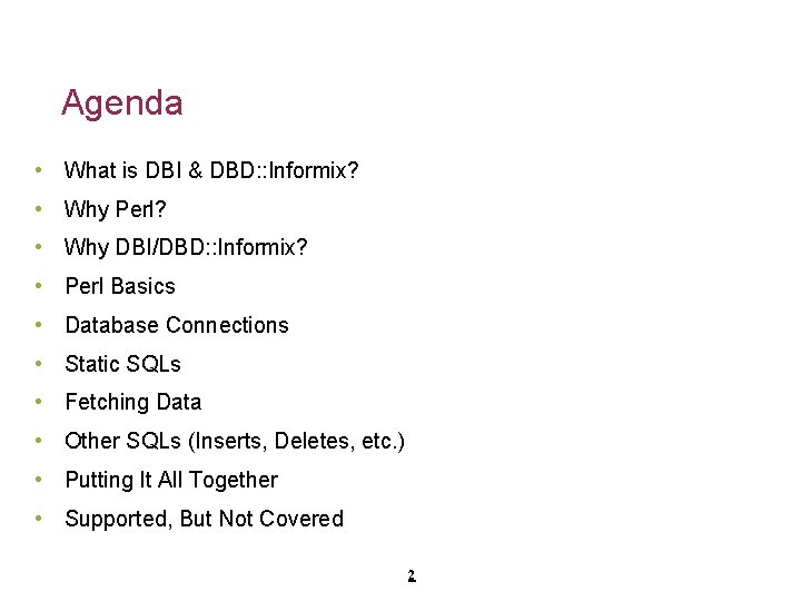 Agenda • What is DBI & DBD: : Informix? • Why Perl? • Why