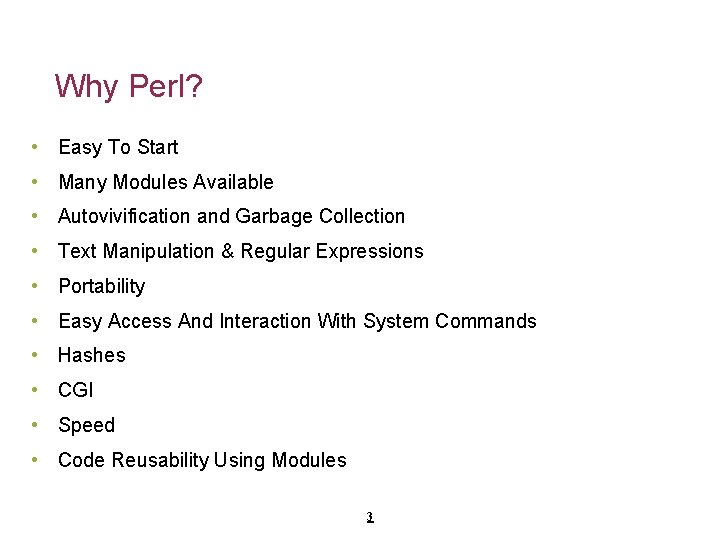 Why Perl? • Easy To Start • Many Modules Available • Autovivification and Garbage