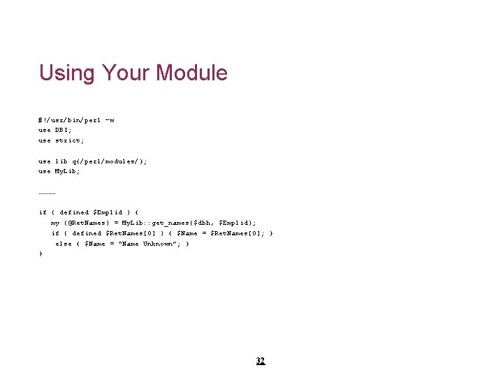 Using Your Module #!/usr/bin/perl –w use DBI; use strict; use lib q{/perl/modules/}; use My.