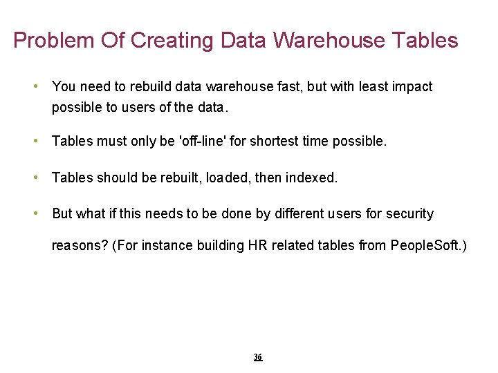 Problem Of Creating Data Warehouse Tables • You need to rebuild data warehouse fast,