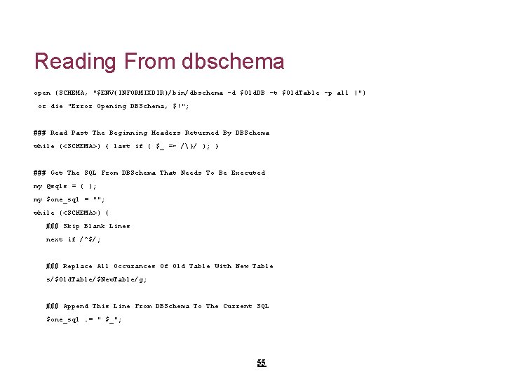 Reading From dbschema open (SCHEMA, "$ENV{INFORMIXDIR}/bin/dbschema -d $Old. DB -t $Old. Table -p all