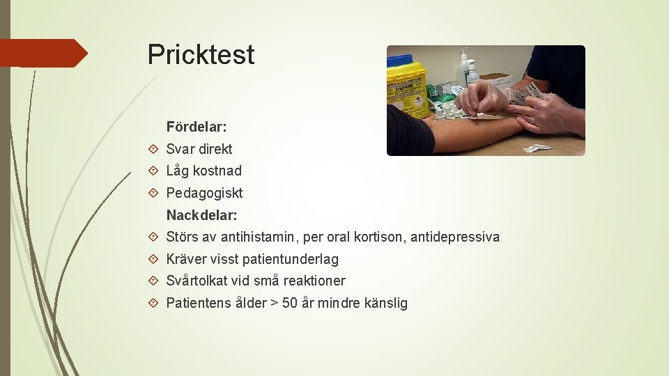 Pricktest Fördelar: Svar direkt Låg kostnad Pedagogiskt Nackdelar: Störs av antihistamin, per oral kortison,