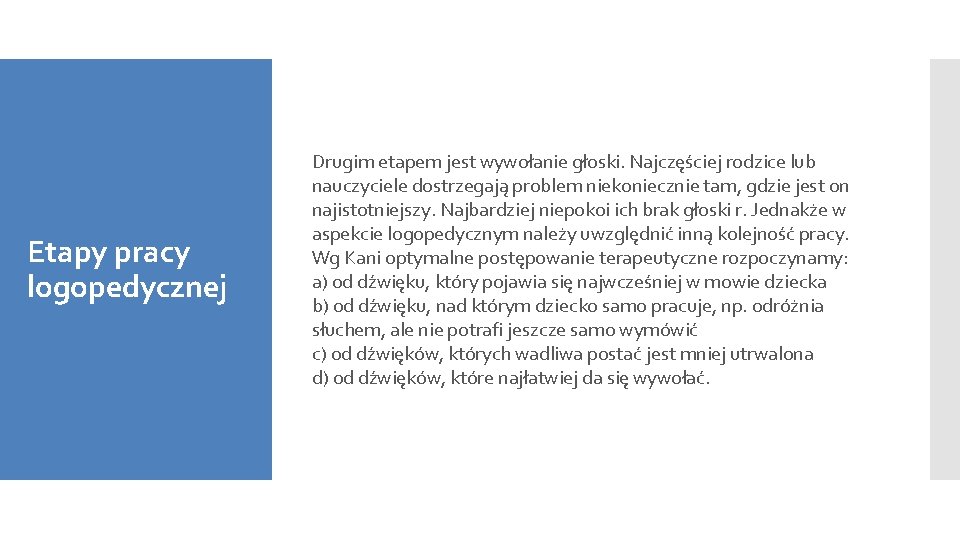 Etapy pracy logopedycznej Drugim etapem jest wywołanie głoski. Najczęściej rodzice lub nauczyciele dostrzegają problem Etapy pracy logopedycznej Drugim etapem jest wywołanie głoski. Najczęściej rodzice lub nauczyciele dostrzegają problem