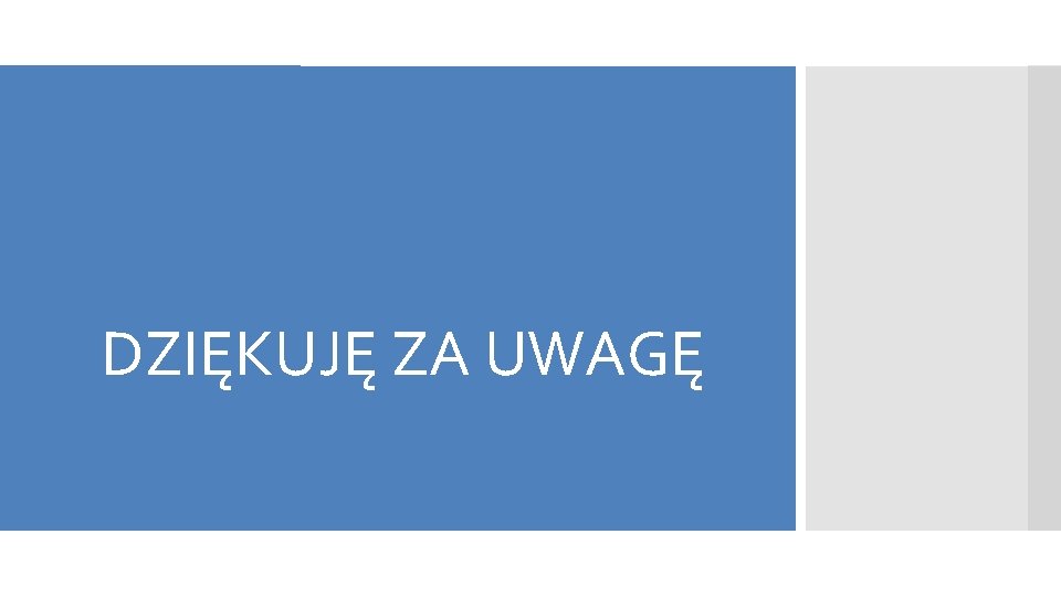 DZIĘKUJĘ ZA UWAGĘ DZIĘKUJĘ ZA UWAGĘ
