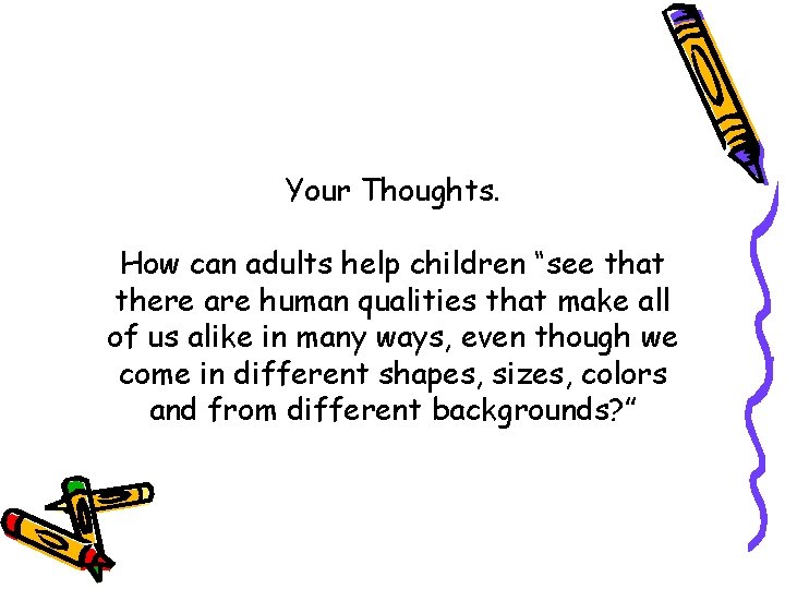 Your Thoughts. How can adults help children “see that there are human qualities that