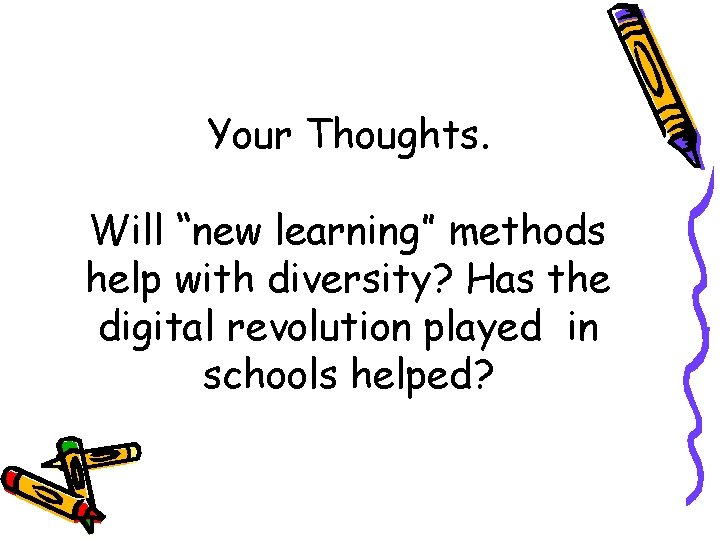 Your Thoughts. Will “new learning” methods help with diversity? Has the digital revolution played