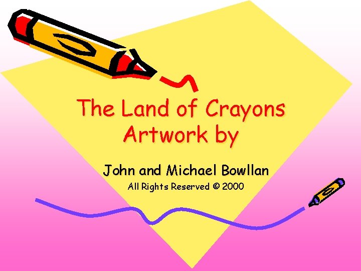 The Land of Crayons Artwork by John and Michael Bowllan All Rights Reserved ©