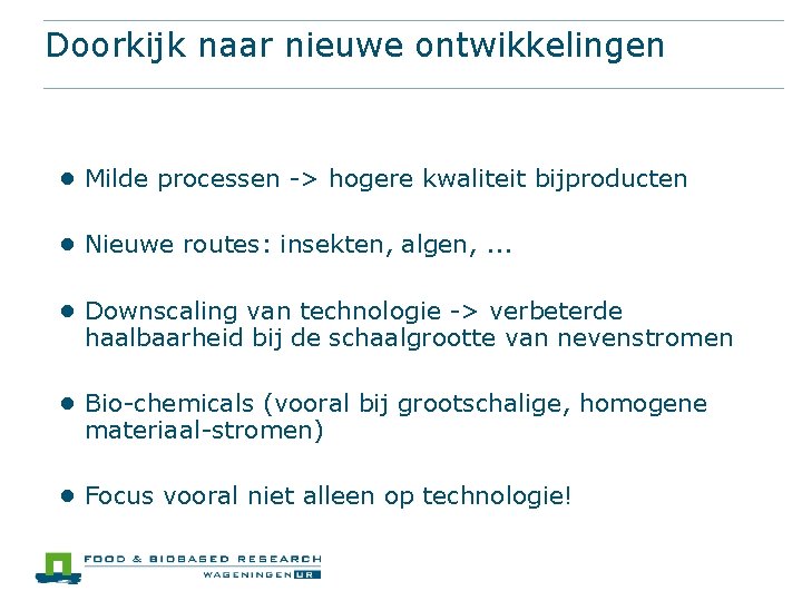 Doorkijk naar nieuwe ontwikkelingen ● Milde processen -> hogere kwaliteit bijproducten ● Nieuwe routes: