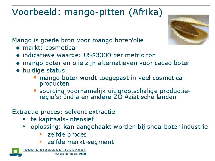 Voorbeeld: mango-pitten (Afrika) Mango is goede bron voor mango boter/olie ● markt: cosmetica ●