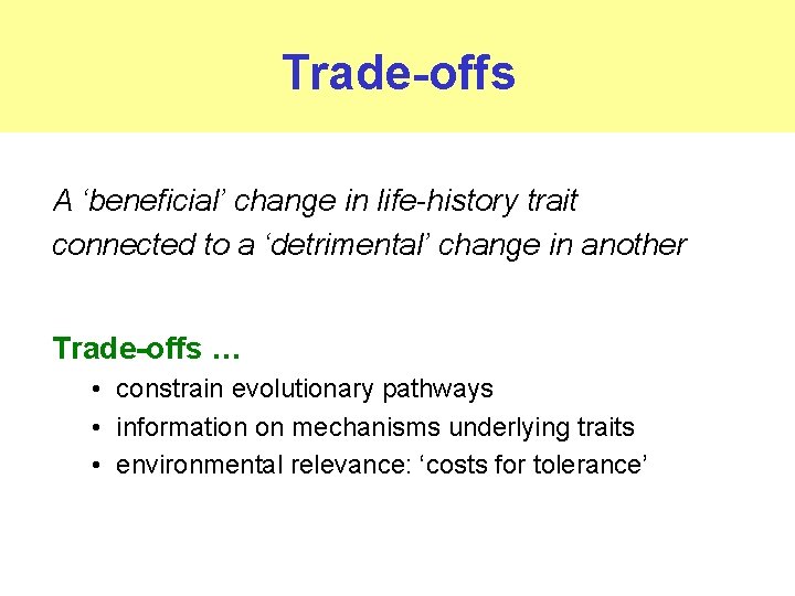 Trade-offs A ‘beneficial’ change in life-history trait connected to a ‘detrimental’ change in another